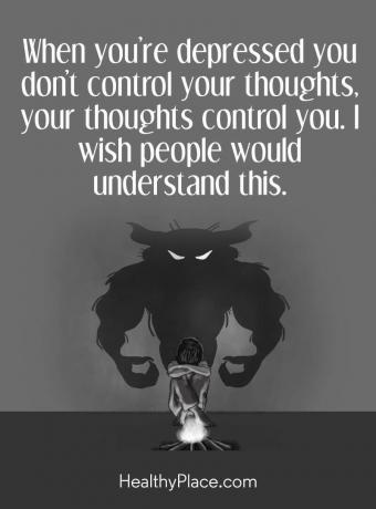 Depresijas citāts - kad esat nomākts, jūs nekontrolējat savas domas, domas kontrolē jūs. Es vēlos, lai cilvēki to saprastu.