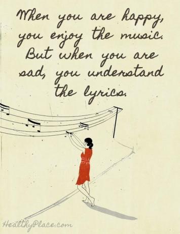 Citāts par depresiju - kad esat laimīgs, jums patīk mūzika. bet kad esi skumjš, tu saproti dziesmu vārdus.