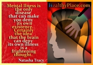 Citāts par garīgo veselību - garīgās slimības ir vienīgā slimība, kas var likt jums noliegt pašas eksistenci. Protams, doma, ka smadzenes var noliegt pati savu slimību, ir biedējoša doma.