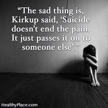 Citāts par garīgo veselību - Skumji ir tas, ka Kirkups sacīja: Pašnāvība nebeidz sāpes. Tas to tikai nodod kādam citam.