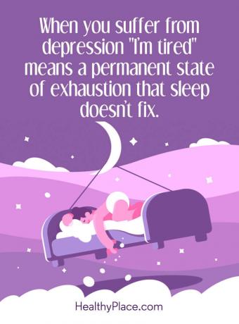 Citāts par depresiju - kad jūs ciešat no depresijas, “es esmu noguris” nozīmē pastāvīgu izsīkuma stāvokli, ko miegs neizlabo.