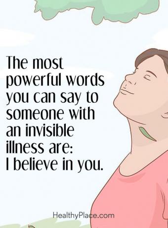 Citāts par garīgo veselību - visspēcīgākie vārdi, ko varat pateikt kādam ar neredzamu slimību, ir: Es ticu jums.