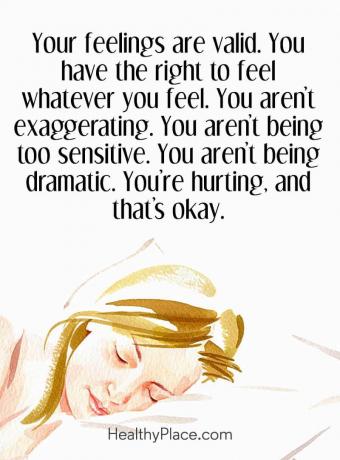 Citāts par garīgo veselību - jūsu jūtas ir spēkā. Jums ir tiesības sajust visu, ko jūtat. Jūs nepārspīlējat. Jūs neesat pārāk jūtīgs. jūs neesat dramatisks. Jums sāp, un tas ir labi.