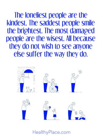 Garīgo slimību citāts - laipnākie ir vientulīgākie cilvēki. Skumjākie cilvēki smaida visspilgtāk. Visvairāk bojātie cilvēki ir visgudrākie. Tas viss tāpēc, ka viņi nevēlas redzēt, ka kāds cits cieš tāpat kā viņi.
