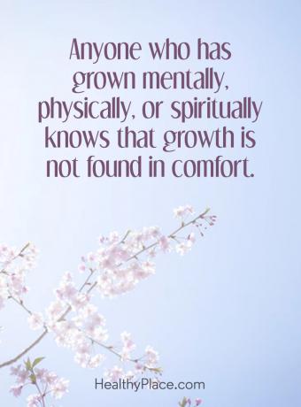 Citāts par garīgo veselību - Ikviens, kurš garīgi, fiziski vai garīgi ir pieaudzis, zina, ka izaugsme nav komforta stāvoklī.