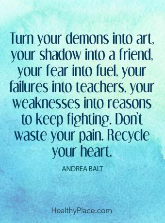 Citāts par garīgo veselību - pārvērtiet savus dēmonus mākslā, savas ēnas - draugos, bailes - degvielā, neveiksmes - skolotājos, vājās puses - cīņas turpināšanas iemeslos. Netērējiet savas sāpes. Pārstrādājiet sirdi.