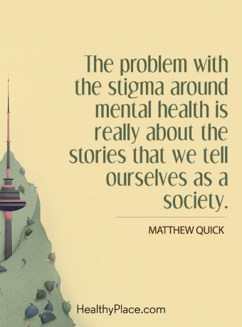 Garīgās veselības aizspriedumu citāts - garīgās veselības aizspriedumu problēma patiešām ir saistīta ar stāstiem, kurus mēs sev stāstām kā sabiedrība.