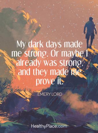 Citāts par garīgo veselību - manas tumšās dienas padarīja mani spēcīgu. Vai varbūt es jau biju stiprs, un viņi man lika to pierādīt.