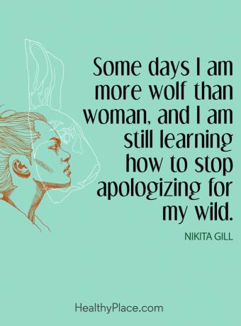 Citāts par garīgo veselību - dažās dienās es esmu vairāk vilks nekā sieviete, un es joprojām mācos, kā pārstāt atvainoties par savu savvaļas dzīvnieku.